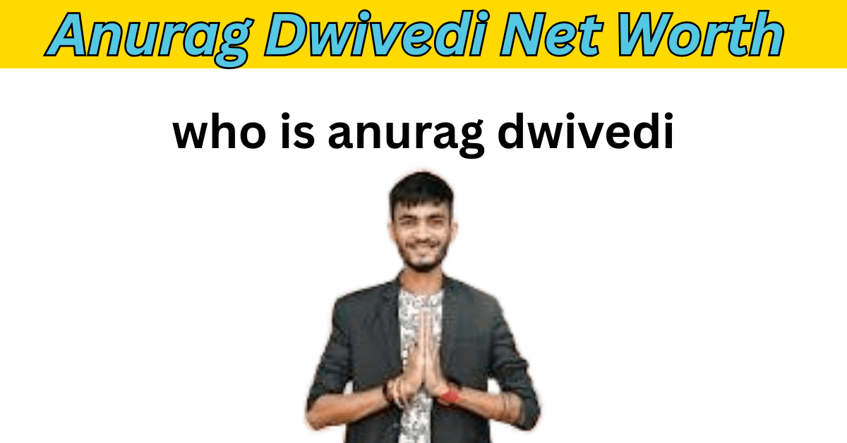Anurag Dwivedi Net Worth